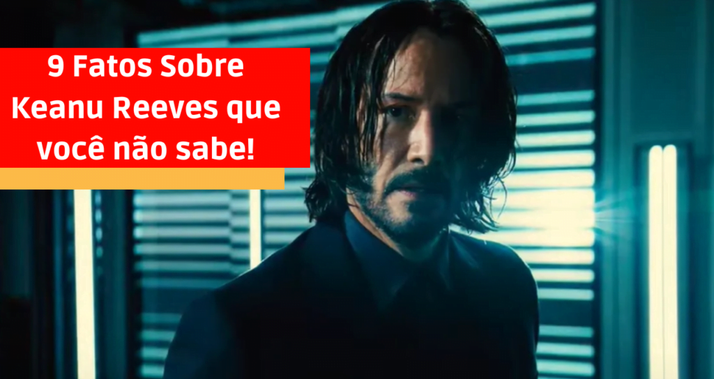 9 Fatos Sobre Keanu Reeves que você não sabe!